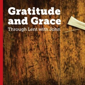 Gratitude and Grace: Through Lent with John - Theology House